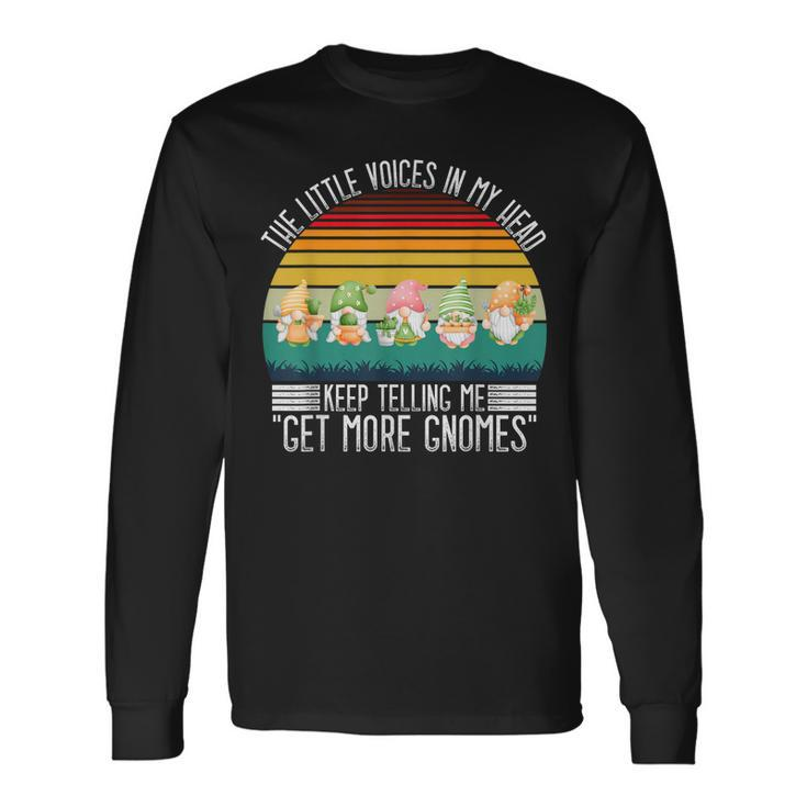 The Little Voices In My Head Keep Telling Me Get More Gnomes Long Sleeve T-Shirt