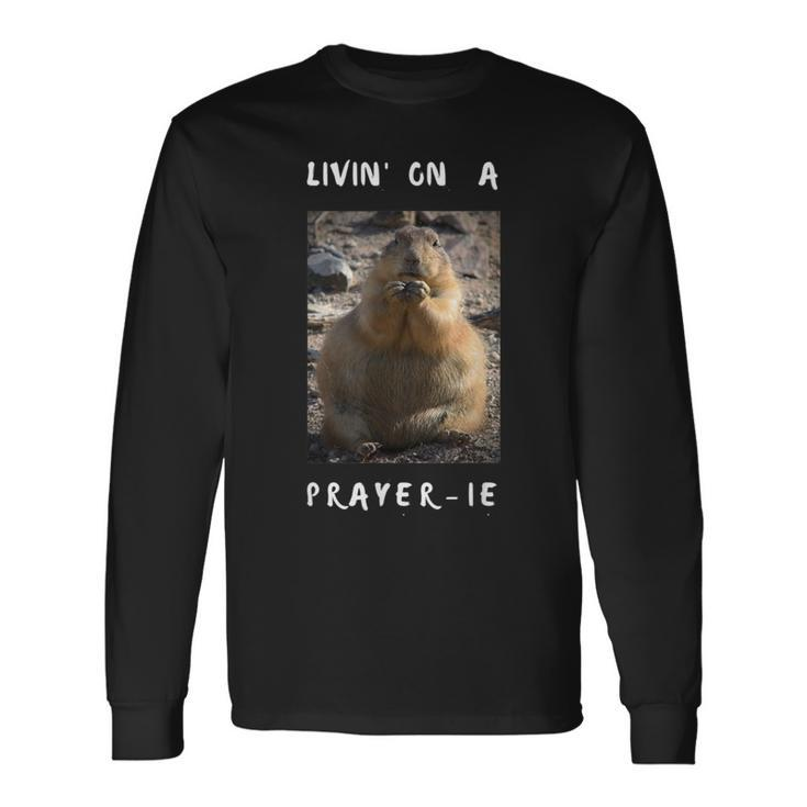 Livin' On A Prayer-Ie Prairie Dog Long Sleeve T-Shirt