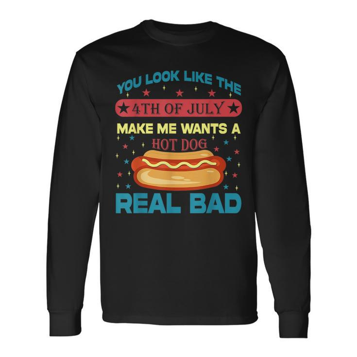 You Look Like 4Th Of July Makes Me Wants A Hot Dog Real Bad Long Sleeve T-Shirt