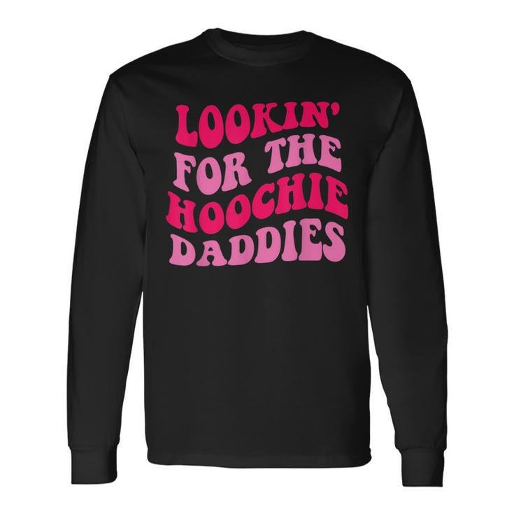 Lookin For The Hoochie Daddies Quote Long Sleeve T-Shirt