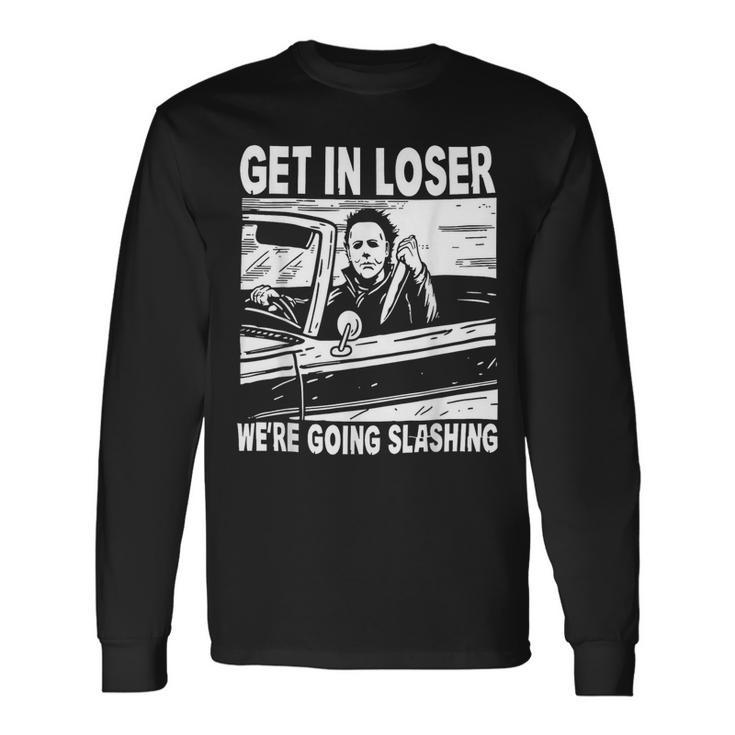 Get In Loser We're Going Slashing Horror Character Halloween Long Sleeve T-Shirt