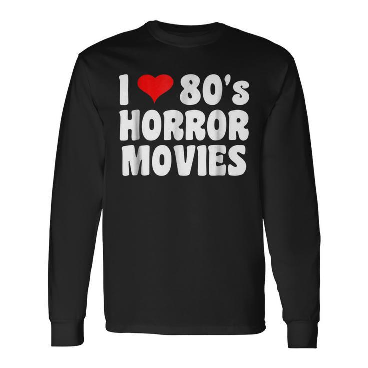 I Love 80'S Horror Movies Movies Long Sleeve T-Shirt
