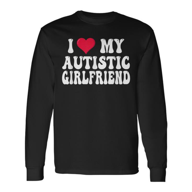 I Love My Autistic Girlfriend Long Sleeve T-Shirt