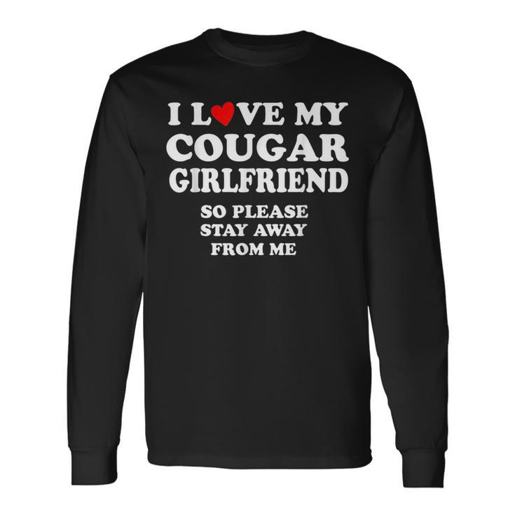 I Love My Cougar Girlfriend So Please Stay Away From Me Long Sleeve T-Shirt