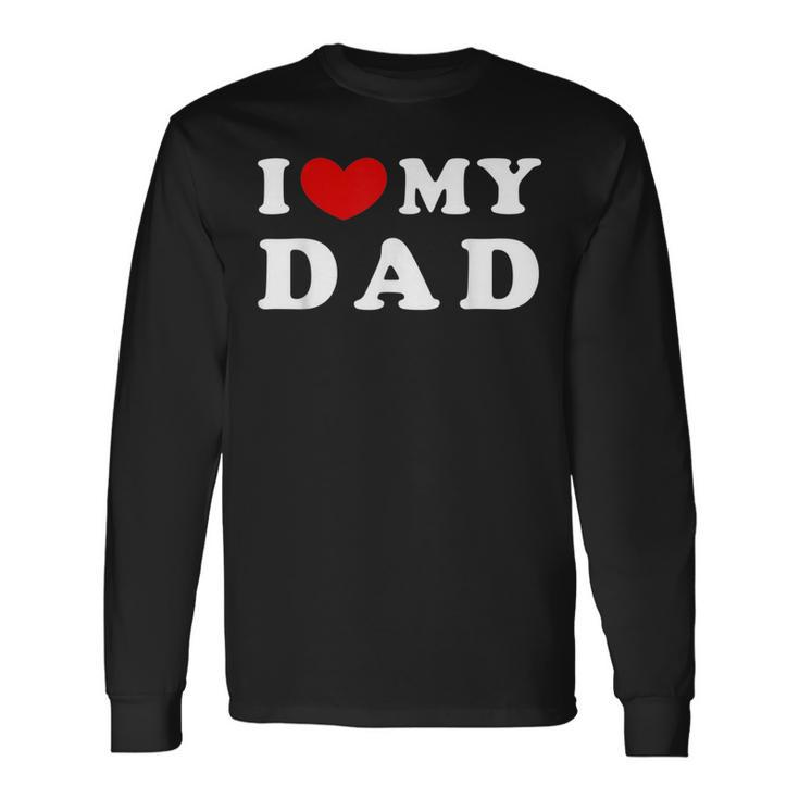I Love My Dad I Heart My Dad Long Sleeve T-Shirt T-Shirt