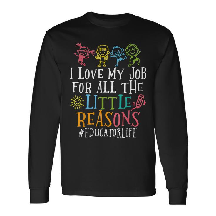 I Love My Job For All The Little Reasons Educator Life Long Sleeve T-Shirt T-Shirt