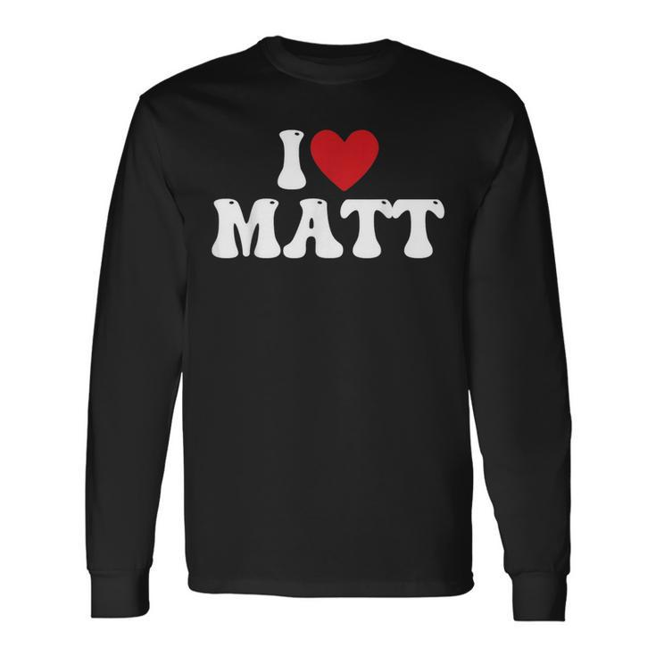 I Love Matt I Heart Matt Long Sleeve T-Shirt