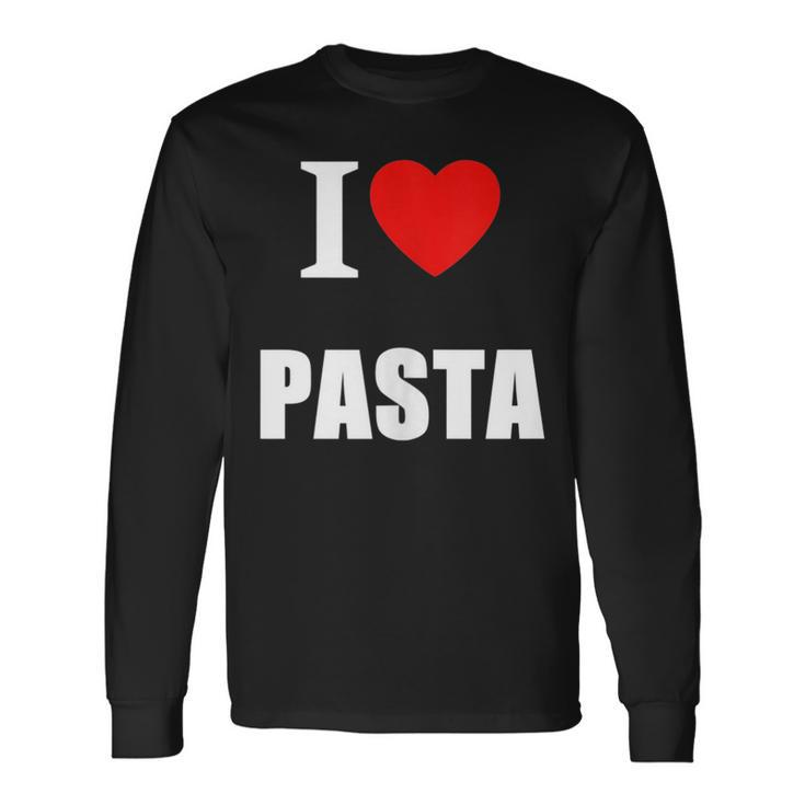 I Love Pasta Lovers Of Italian Cooking Cuisine Restaurants Long Sleeve T-Shirt T-Shirt