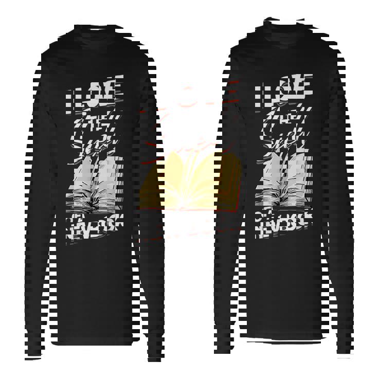 I Love The Smell Of A New Book Book Reading Bookworm Reading Long Sleeve T-Shirt T-Shirt