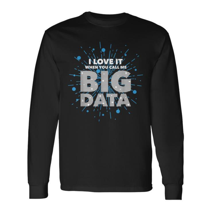 I Love It When You Call Me Big Data Data Engineering Long Sleeve T-Shirt