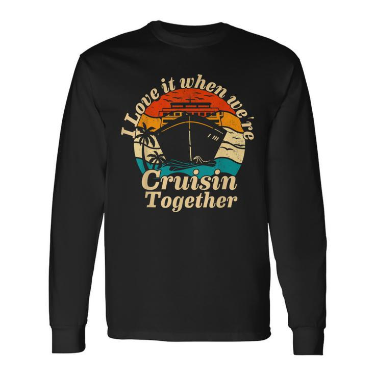 I Love It When Were Cruisin Together 2023 Cruise Ship Long Sleeve T-Shirt Gifts ideas