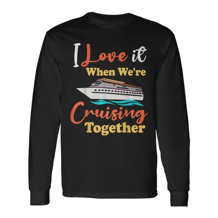 I Love It When Were Cruising Together Cruise 2023 Long Sleeve T-Shirt