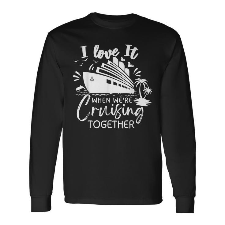 I Love It When Were Cruising Together Matching 2023 Long Sleeve T-Shirt