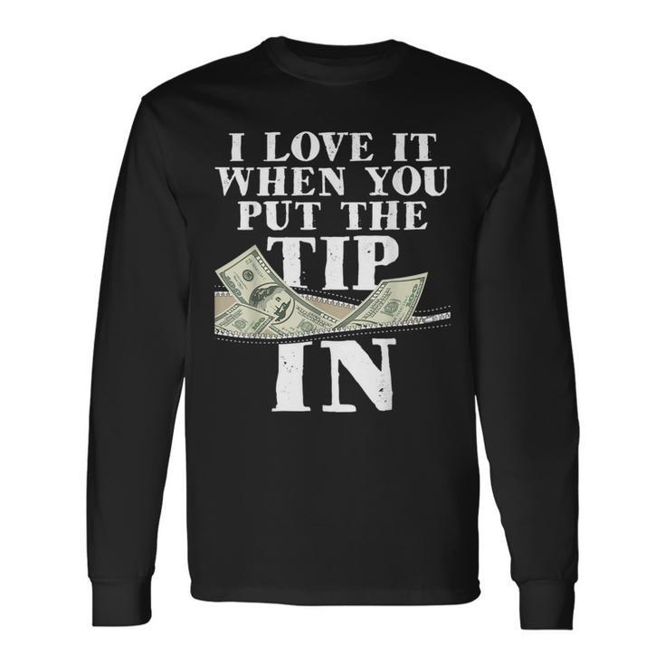 I Love It When You Put The Tip In Waitress Waiter Server Long Sleeve T-Shirt