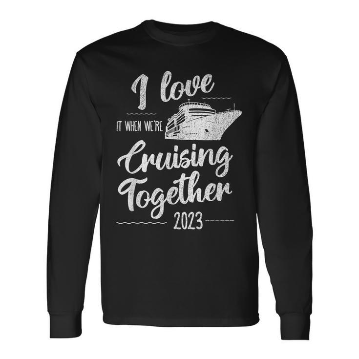 I Love It When We’Re Cruising Together 2023 Group Cruise Long Sleeve T-Shirt