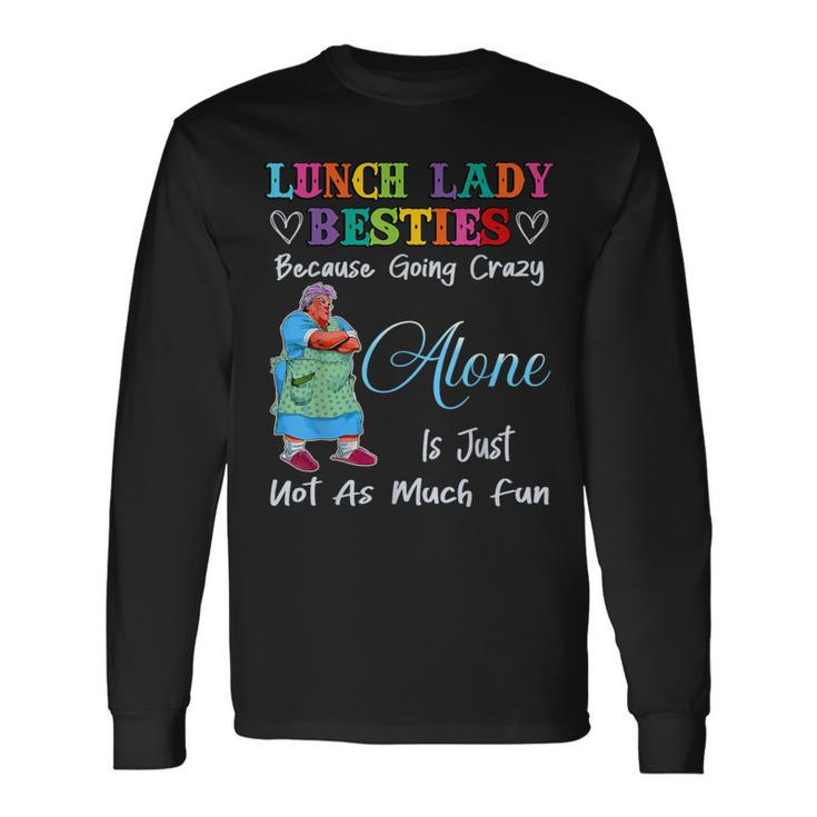 Lunch Lady Besties Because Going Crazy Alone Not As Much Fun Long Sleeve T-Shirt