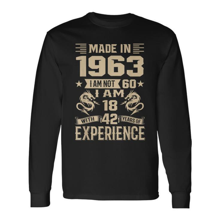 Made In 1963 I Am Not 60 I Am 18 With 42 Years Of Experience Long Sleeve T-Shirt