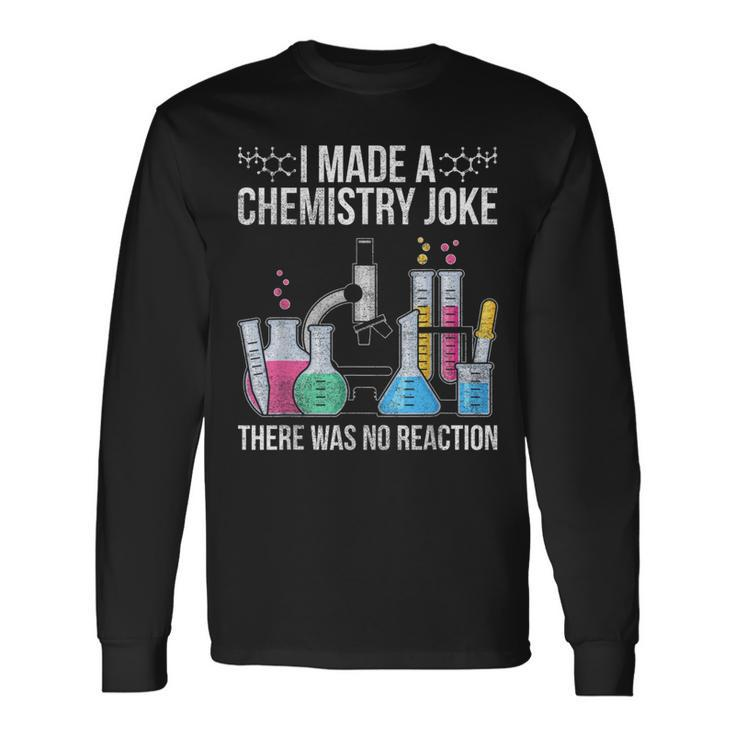 I Made A Chemistry Joke There Was No Reaction Chemistry Long Sleeve T-Shirt