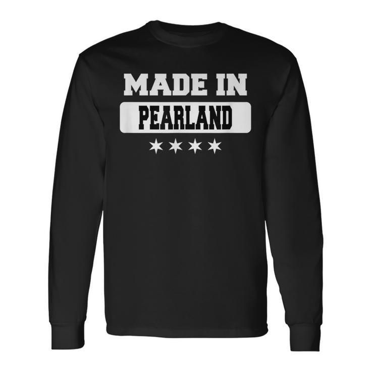 Made In Pearland Long Sleeve T-Shirt