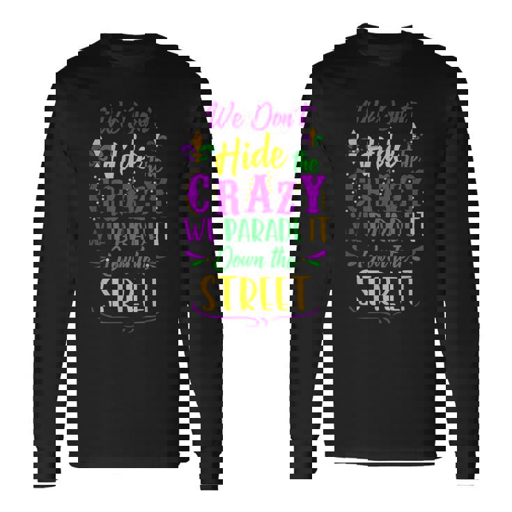 Mardi Gras We Dont Hide Crazy Parade Street Long Sleeve T-Shirt