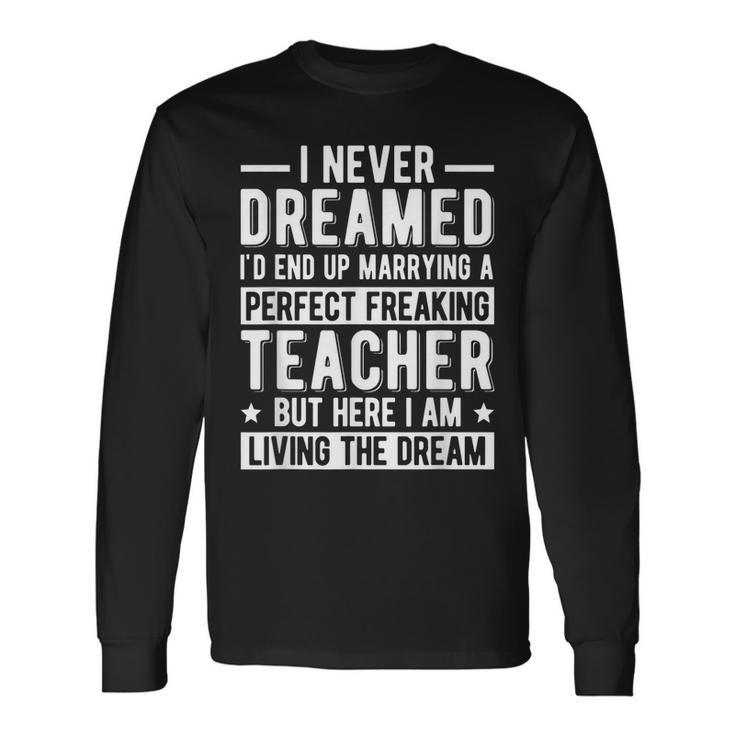 Marrying A Perfect Teacher Husband Of A Teacher Long Sleeve T-Shirt T-Shirt Gifts ideas