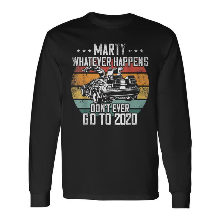 Marty Whatever Happens Dont Go To 2020 Cult Movie Long Sleeve T-Shirt T-Shirt