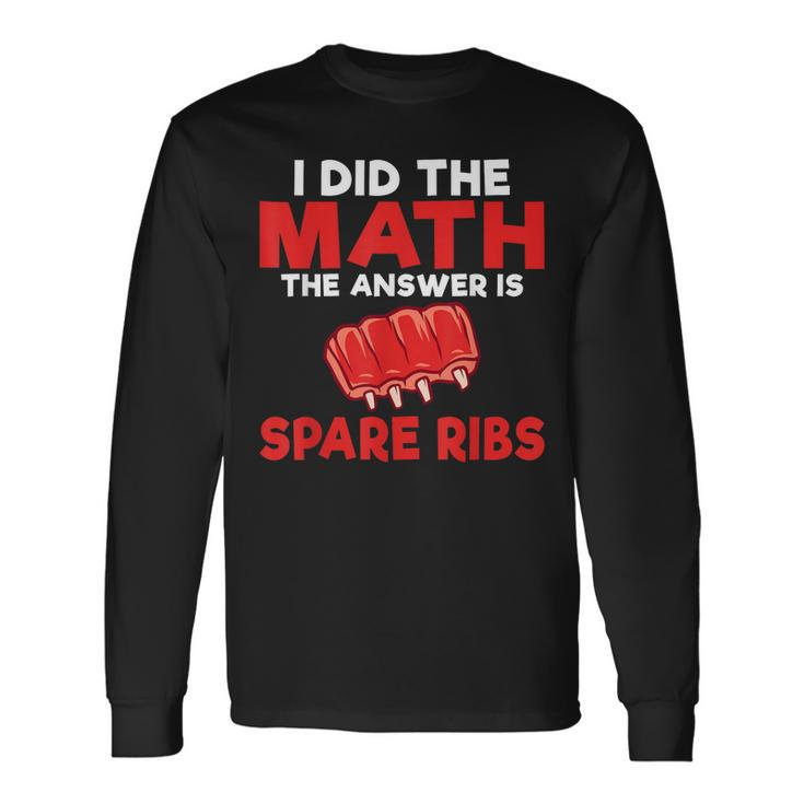 I Did The Math The Answer Is Spare Ribs Bbq Long Sleeve T-Shirt T-Shirt