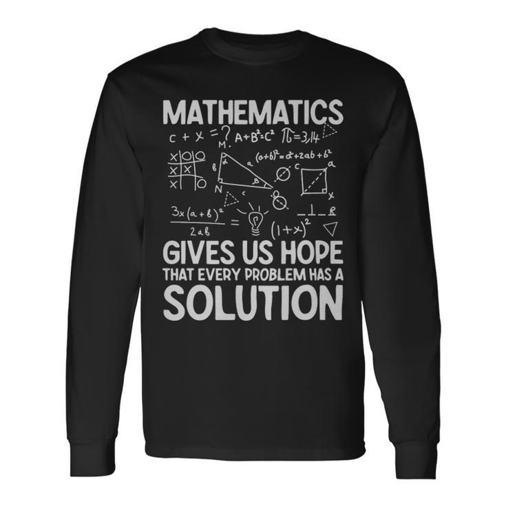 Mathematics Gives Us Hope That Every Problem Has A Solution Math Lover Mathematics Gives Us Hope That Every Problem Has A Solution Math Lover Long Sleeve T-Shirt