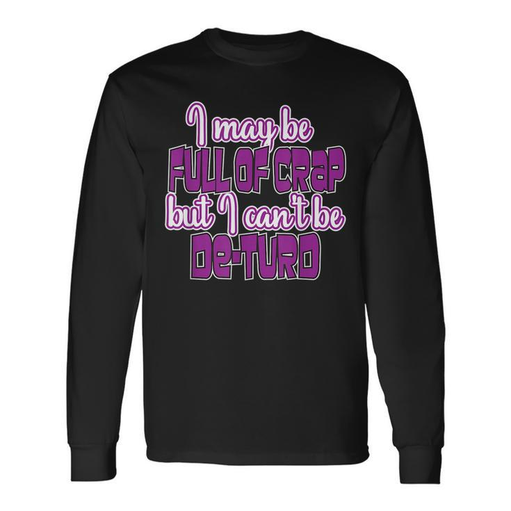 I May Be Full Of Crap Hilarious For A Great Laugh Long Sleeve T-Shirt T-Shirt