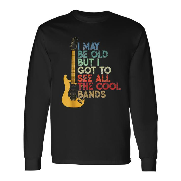 I May Be Old But I Got To See All The Cool Bands Guitarists Long Sleeve T-Shirt