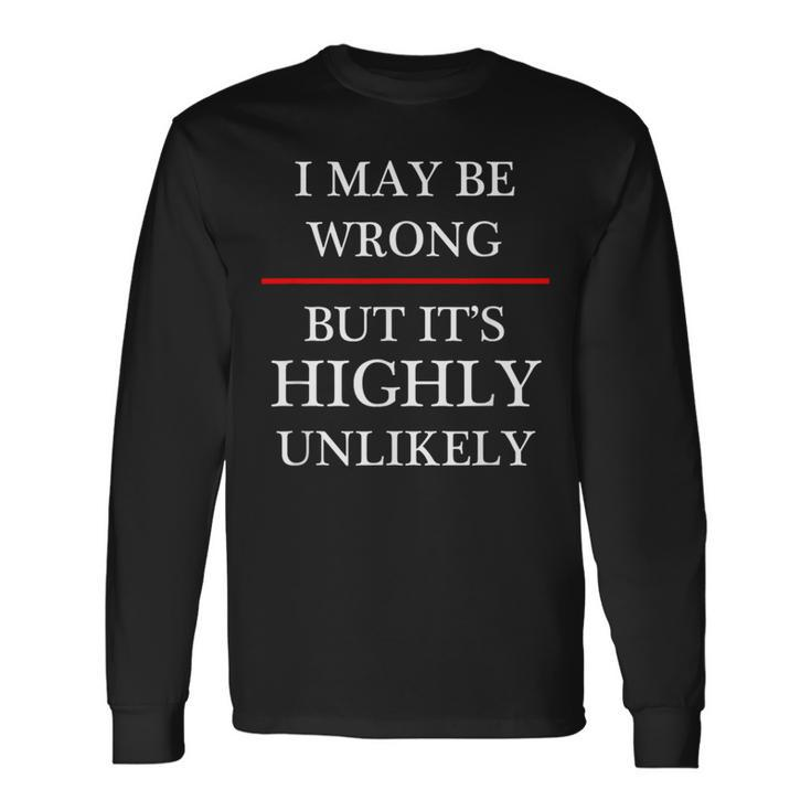 I May Be Wrong But It's Highly Unlikely Could Maybe Long Sleeve T-Shirt