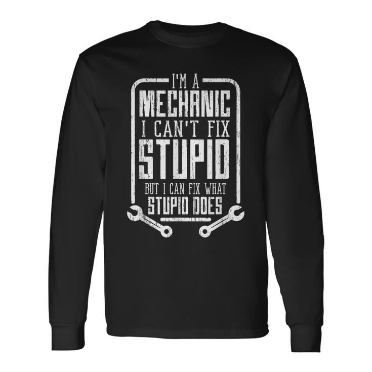 Im A Mechanic I Cant Fix Stupid Fathers Day Long Sleeve T-Shirt T-Shirt