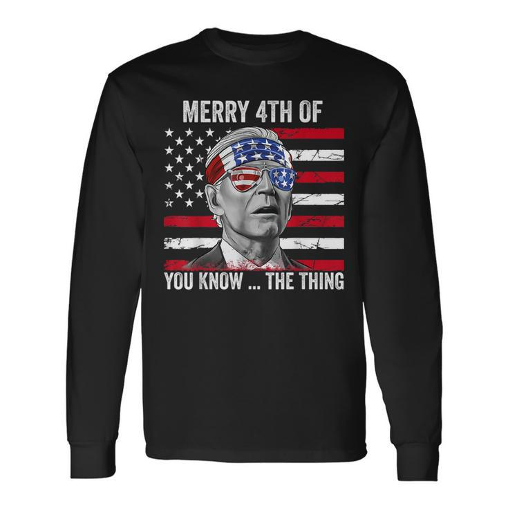 Merry 4Th Of You Know The Thing Happy 4Th Of July Memorial Long Sleeve T-Shirt