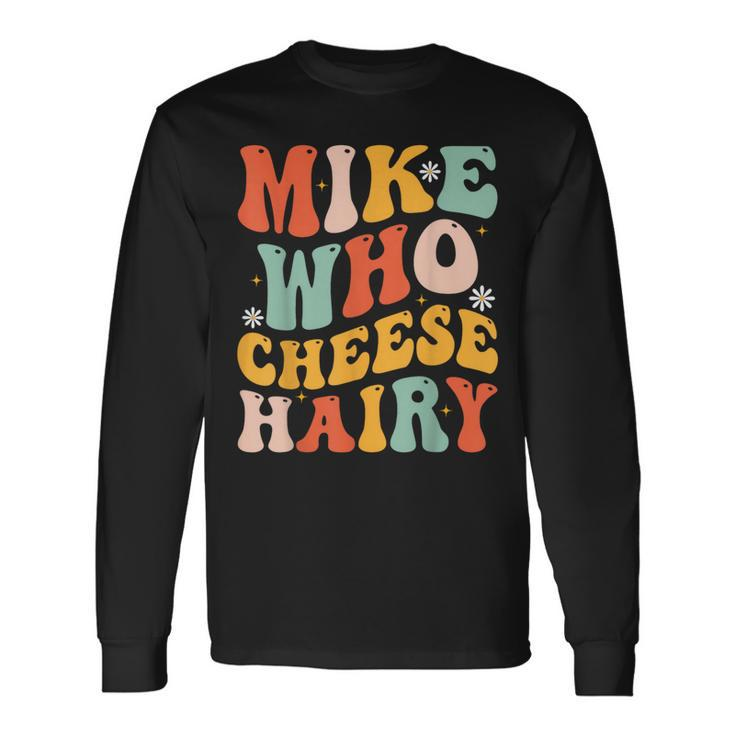 Mike Who Cheese Hairy Adult Meme Social Media Joke Long Sleeve T-Shirt