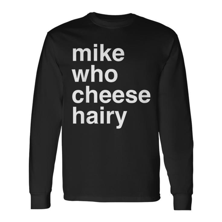 Mike Who Cheese Hairy  Adult Humor Word Play Long Sleeve T-Shirt