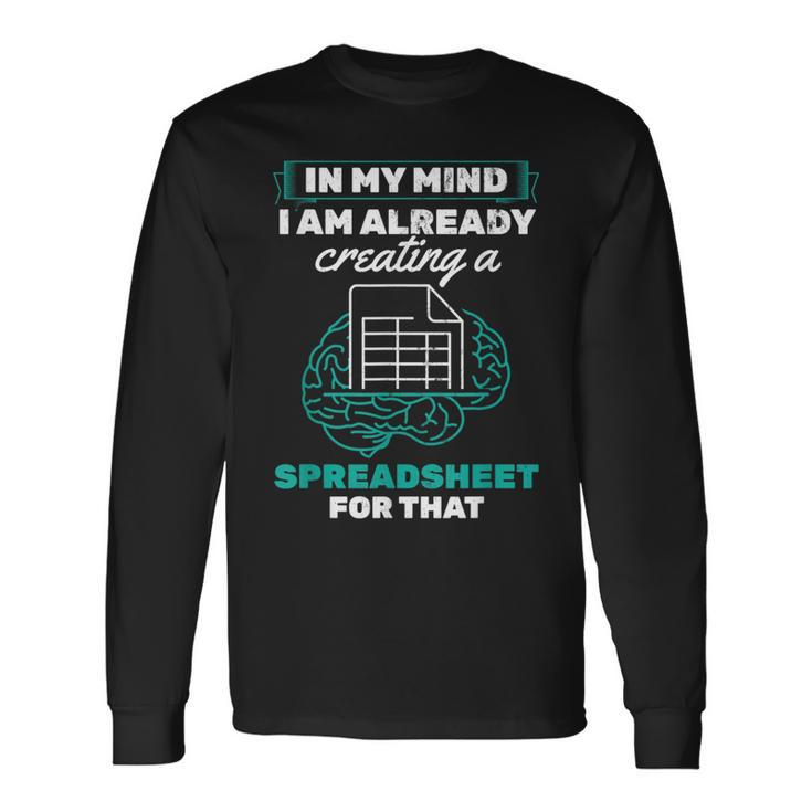 In My Mind Creating Spreadsheet Accountant Spreadsheet Long Sleeve T-Shirt