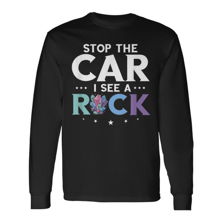 Mineral Collecting Stop The Car Rock Collector Geologist Collecting Long Sleeve T-Shirt T-Shirt