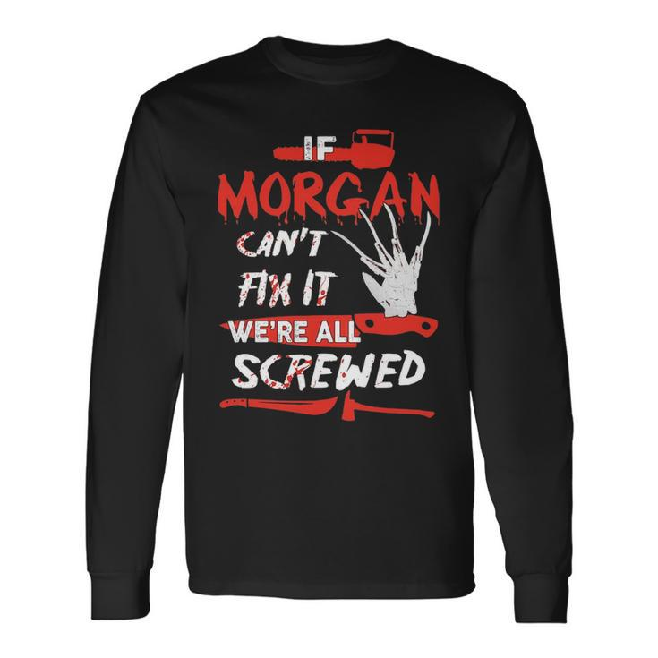 Morgan Name Halloween Horror If Morgan Cant Fix It Were All Screwed Long Sleeve T-Shirt