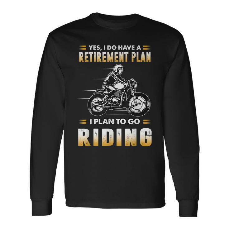 Motorcycle Have A Retirement Plan To Go Riding Long Sleeve T-Shirt
