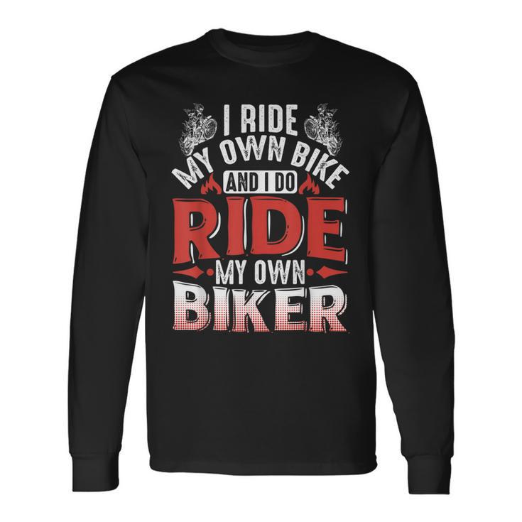 Motorcycle I Ride My Own Bike And I Do Ride My Own Biker Long Sleeve T-Shirt