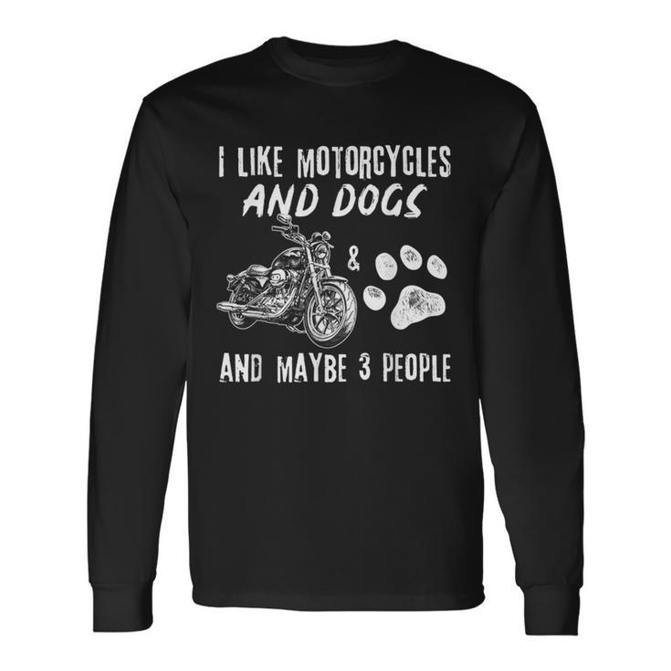 I Like Motorcycles And Dogs And Maybe 3 People Long Sleeve T-Shirt