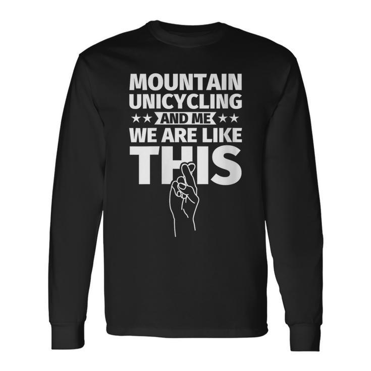 Mountain Unicycling An Me We Are Like This Long Sleeve T-Shirt