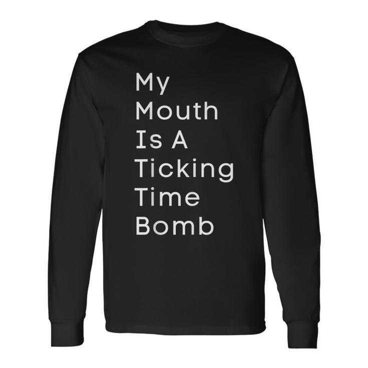 My Mouth Is A Ticking Time Bomb Long Sleeve T-Shirt