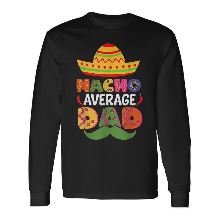 Nacho Average Dad Cinco De Mayo Sombrero Mexican Dad Joke Long Sleeve T-Shirt