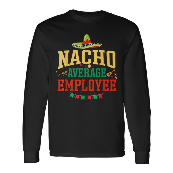 Nacho Average Employee Cinco De Mayo Fiesta Nacho Employee Long Sleeve T-Shirt