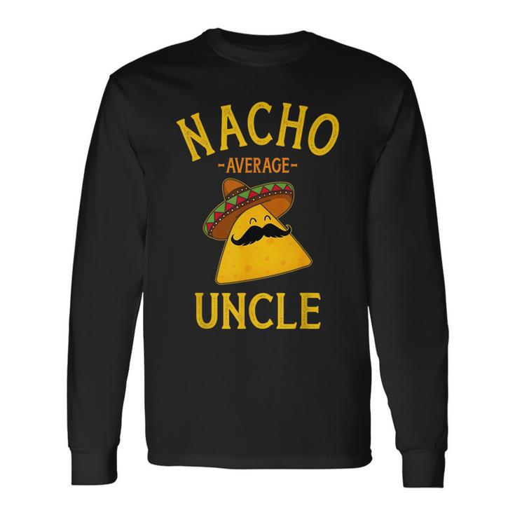 Nacho Average Uncle For Cinco De Mayo And Fathers Day Cinco De Mayo Long Sleeve T-Shirt T-Shirt