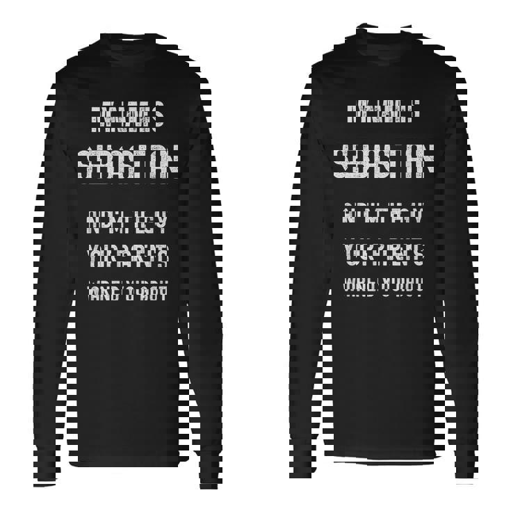 My Name Is Sebastian Im The Guy Your Parents Warned About Long Sleeve T-Shirt T-Shirt