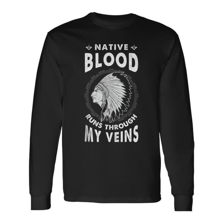 Native Blood Run Through My Veins American Indian Pride Long Sleeve T-Shirt