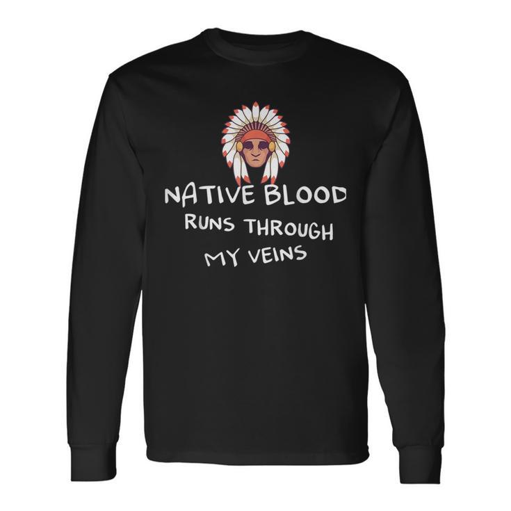 Native Blood Runs Through My Veins For A Native Long Sleeve T-Shirt