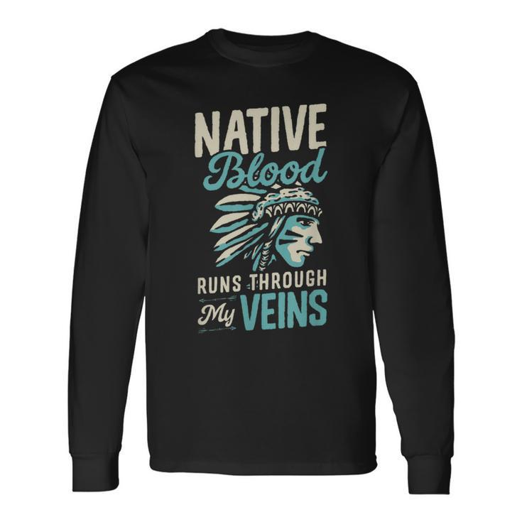 Native Blood Runs Through My Veins Indigenous American Pride Long Sleeve T-Shirt